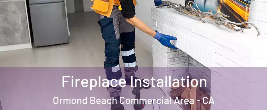 Fireplace Installation Ormond Beach Commercial Area - CA