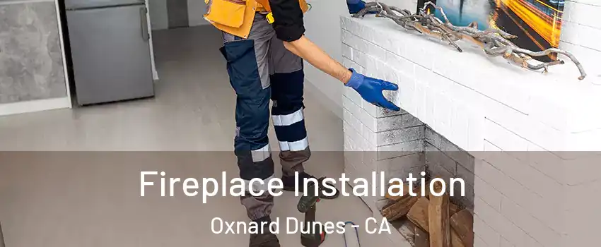 Fireplace Installation Oxnard Dunes - CA