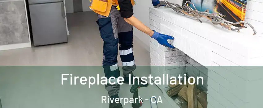 Fireplace Installation Riverpark - CA