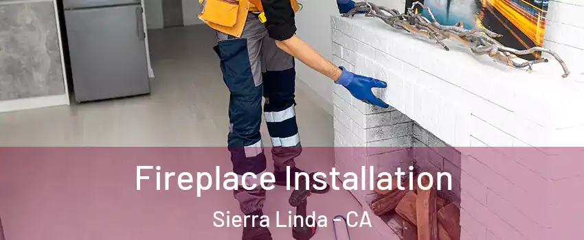 Fireplace Installation Sierra Linda - CA
