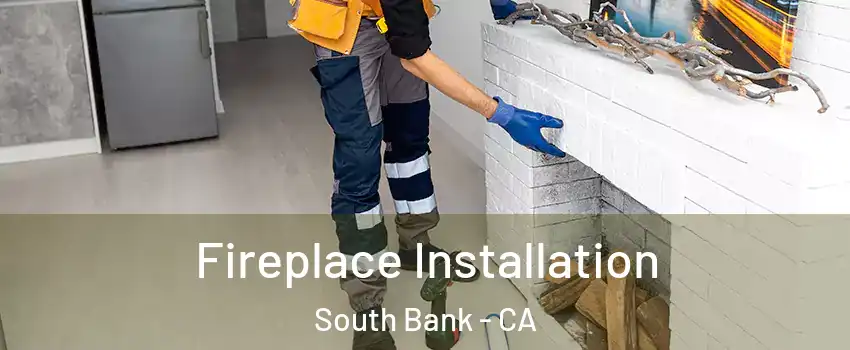 Fireplace Installation South Bank - CA