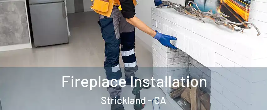 Fireplace Installation Strickland - CA