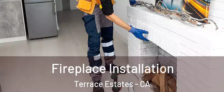 Fireplace Installation Terrace Estates - CA
