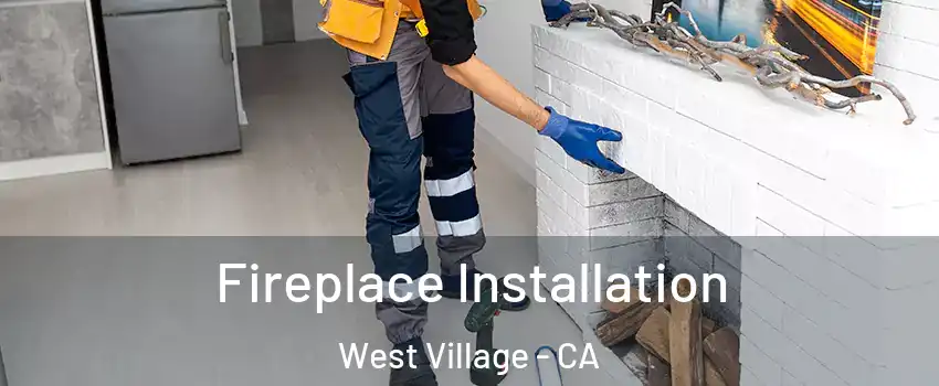 Fireplace Installation West Village - CA