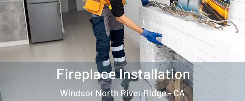 Fireplace Installation Windsor North River Ridge - CA