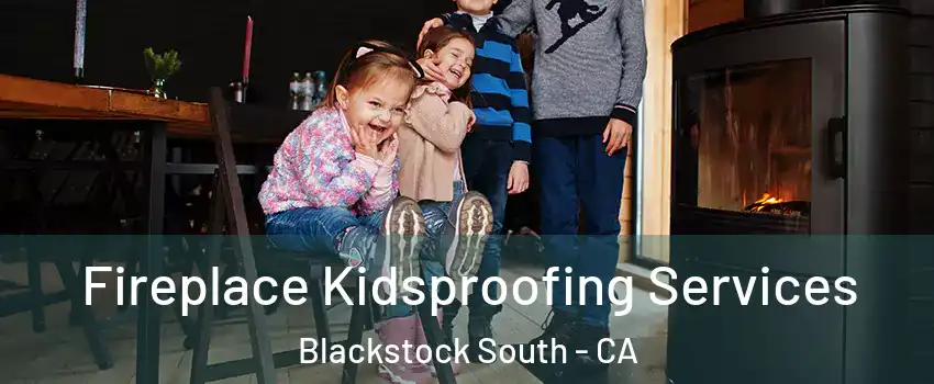 Fireplace Kidsproofing Services Blackstock South - CA