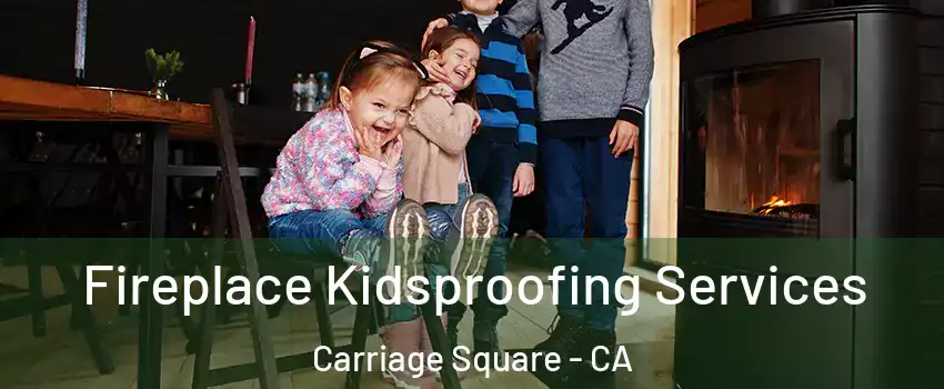 Fireplace Kidsproofing Services Carriage Square - CA