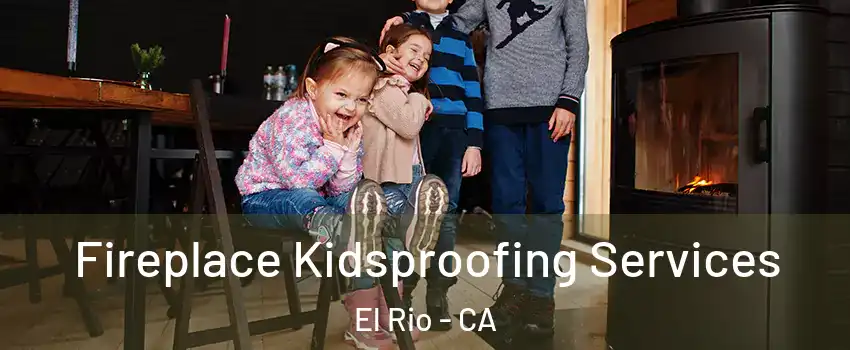 Fireplace Kidsproofing Services El Rio - CA