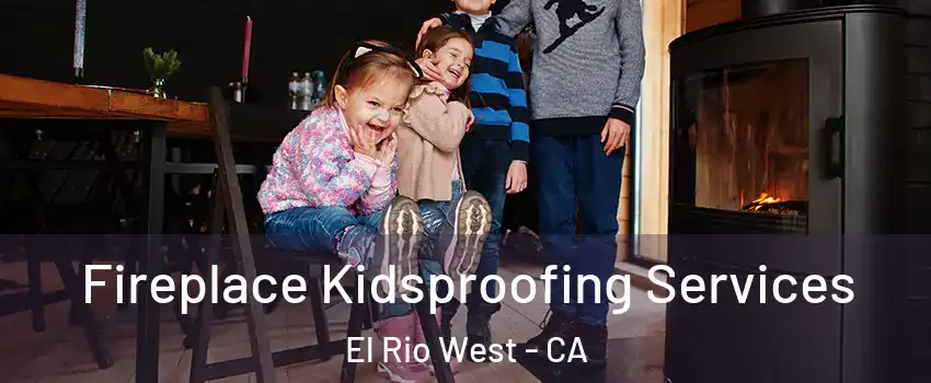 Fireplace Kidsproofing Services El Rio West - CA