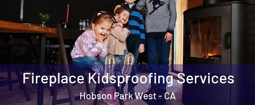 Fireplace Kidsproofing Services Hobson Park West - CA