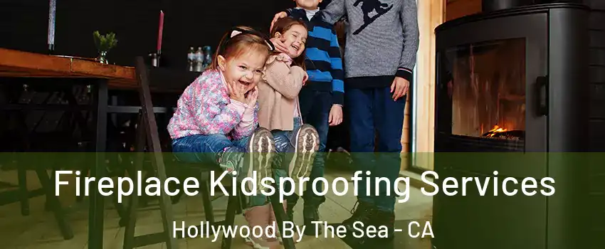 Fireplace Kidsproofing Services Hollywood By The Sea - CA