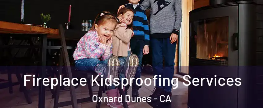 Fireplace Kidsproofing Services Oxnard Dunes - CA