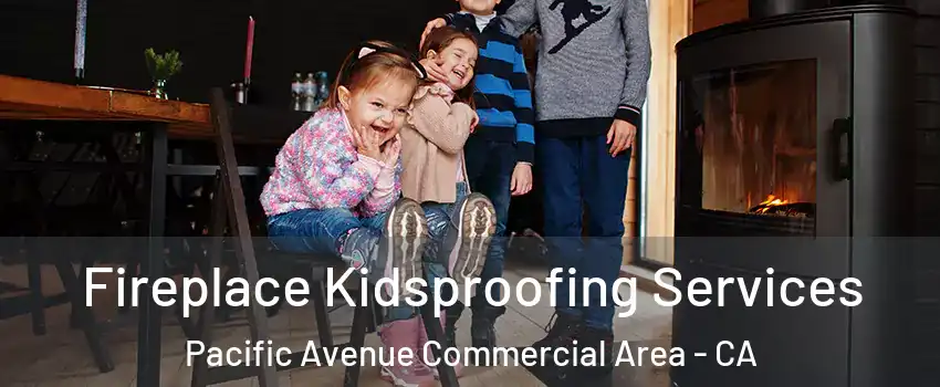 Fireplace Kidsproofing Services Pacific Avenue Commercial Area - CA