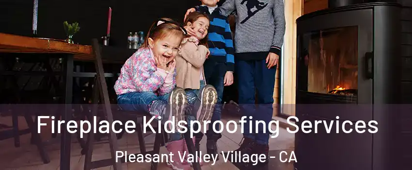 Fireplace Kidsproofing Services Pleasant Valley Village - CA