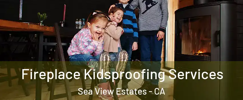 Fireplace Kidsproofing Services Sea View Estates - CA
