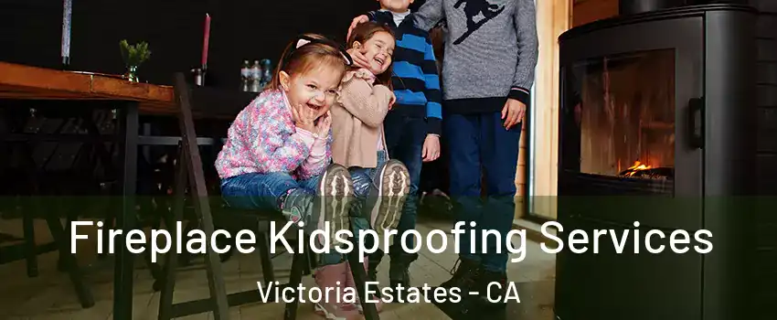 Fireplace Kidsproofing Services Victoria Estates - CA