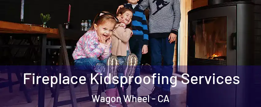 Fireplace Kidsproofing Services Wagon Wheel - CA