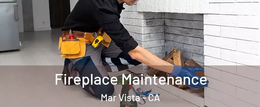 Fireplace Maintenance Mar Vista - CA