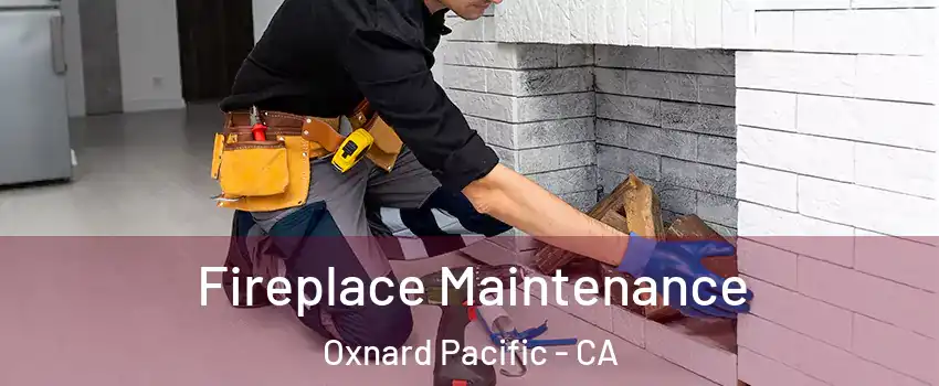 Fireplace Maintenance Oxnard Pacific - CA