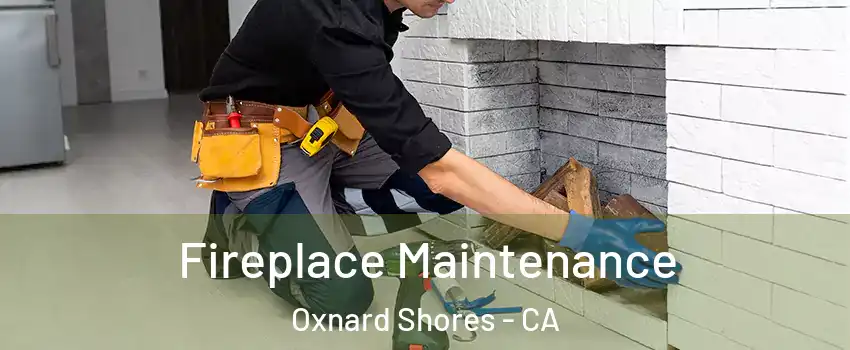 Fireplace Maintenance Oxnard Shores - CA