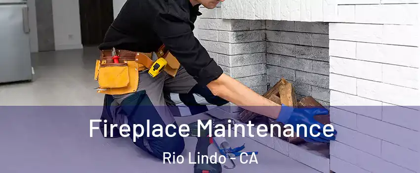 Fireplace Maintenance Rio Lindo - CA
