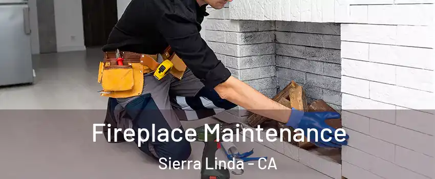 Fireplace Maintenance Sierra Linda - CA