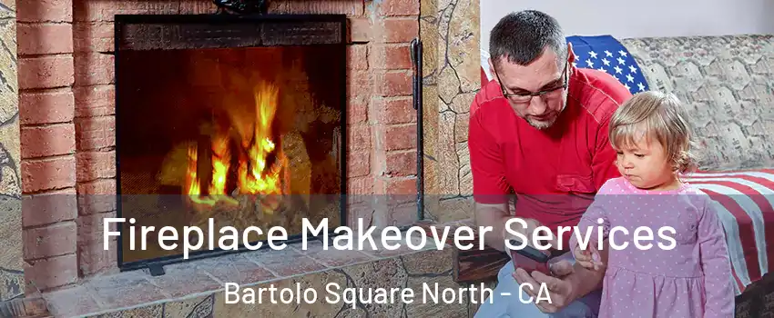 Fireplace Makeover Services Bartolo Square North - CA