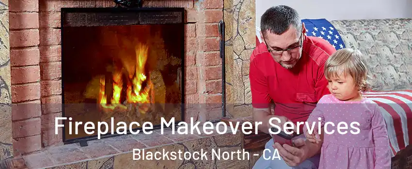 Fireplace Makeover Services Blackstock North - CA