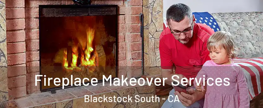 Fireplace Makeover Services Blackstock South - CA