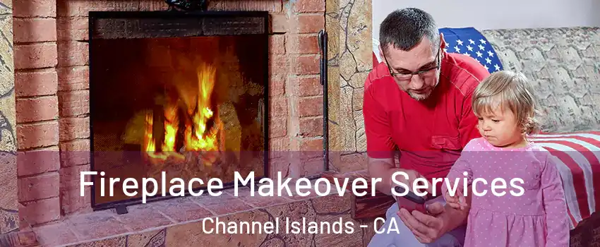 Fireplace Makeover Services Channel Islands - CA