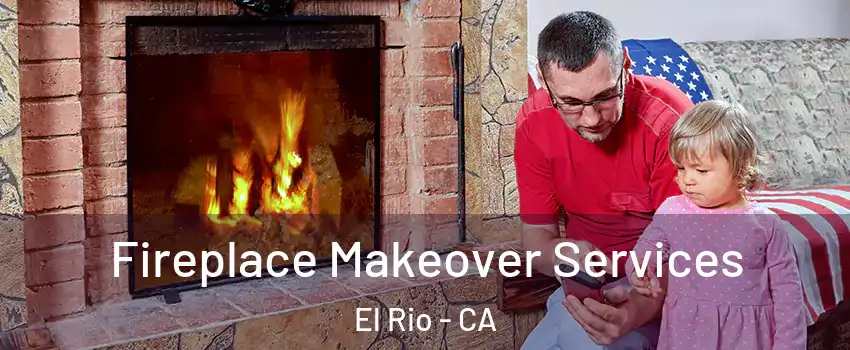 Fireplace Makeover Services El Rio - CA