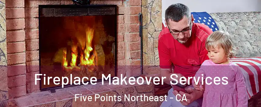 Fireplace Makeover Services Five Points Northeast - CA