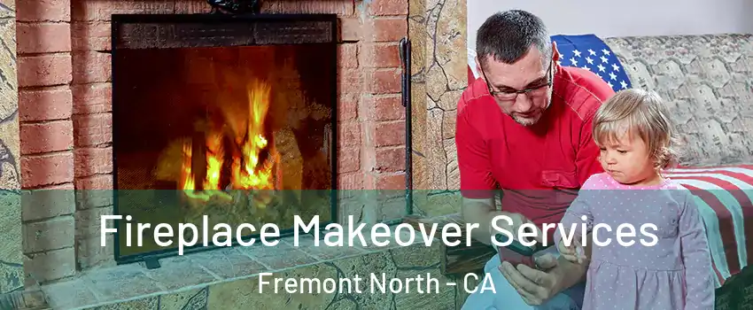 Fireplace Makeover Services Fremont North - CA