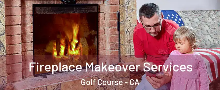 Fireplace Makeover Services Golf Course - CA