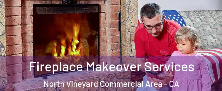 Fireplace Makeover Services North Vineyard Commercial Area - CA