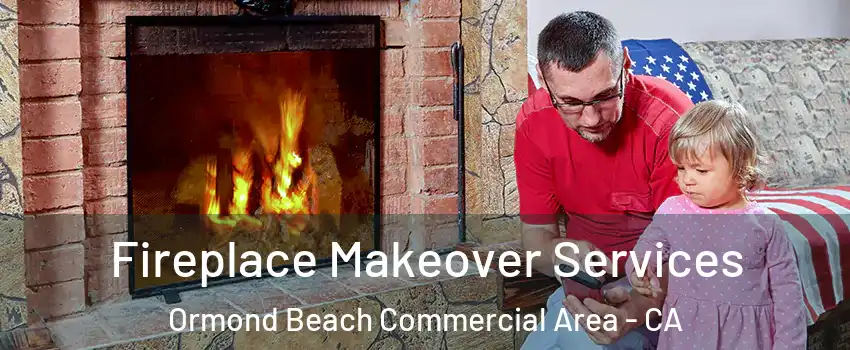 Fireplace Makeover Services Ormond Beach Commercial Area - CA
