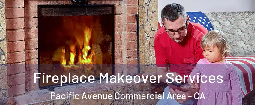 Fireplace Makeover Services Pacific Avenue Commercial Area - CA