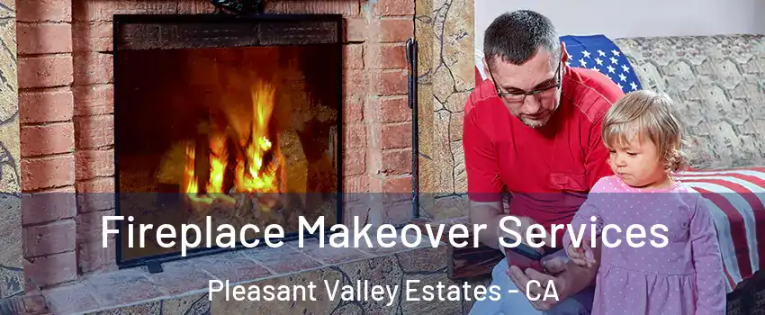 Fireplace Makeover Services Pleasant Valley Estates - CA