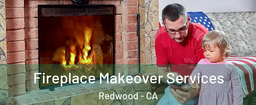 Fireplace Makeover Services Redwood - CA