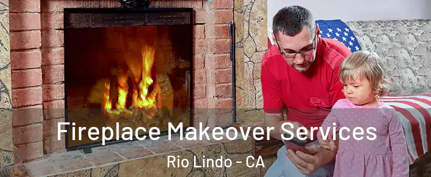 Fireplace Makeover Services Rio Lindo - CA