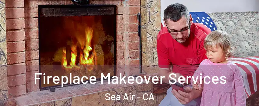 Fireplace Makeover Services Sea Air - CA