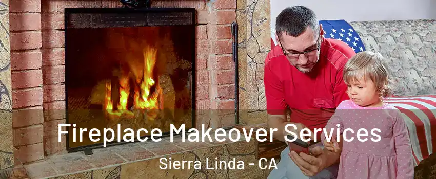 Fireplace Makeover Services Sierra Linda - CA