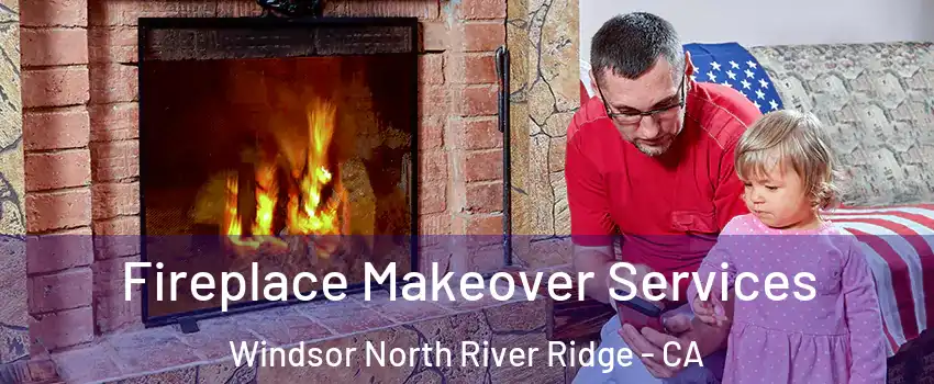 Fireplace Makeover Services Windsor North River Ridge - CA