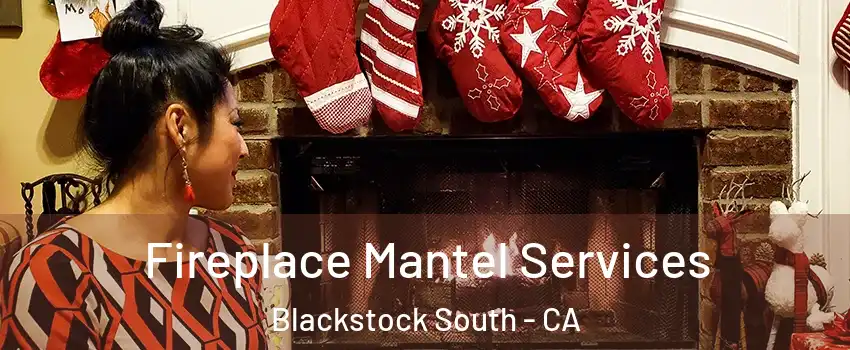 Fireplace Mantel Services Blackstock South - CA