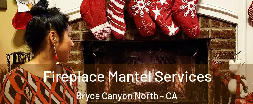 Fireplace Mantel Services Bryce Canyon North - CA