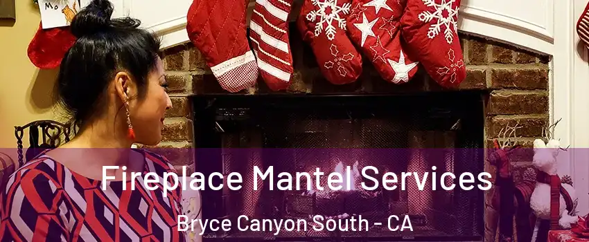Fireplace Mantel Services Bryce Canyon South - CA