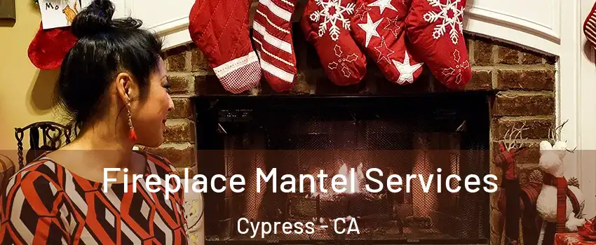 Fireplace Mantel Services Cypress - CA