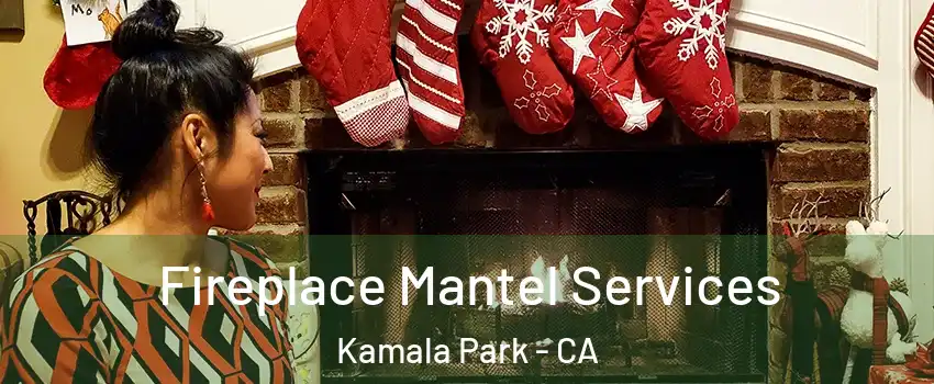 Fireplace Mantel Services Kamala Park - CA
