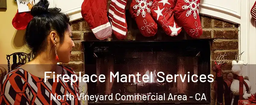 Fireplace Mantel Services North Vineyard Commercial Area - CA