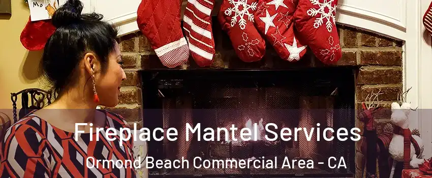 Fireplace Mantel Services Ormond Beach Commercial Area - CA